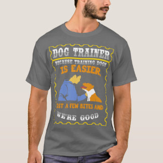 Because Training Dogs Is Easier Just A Few Bites A T-Shirt