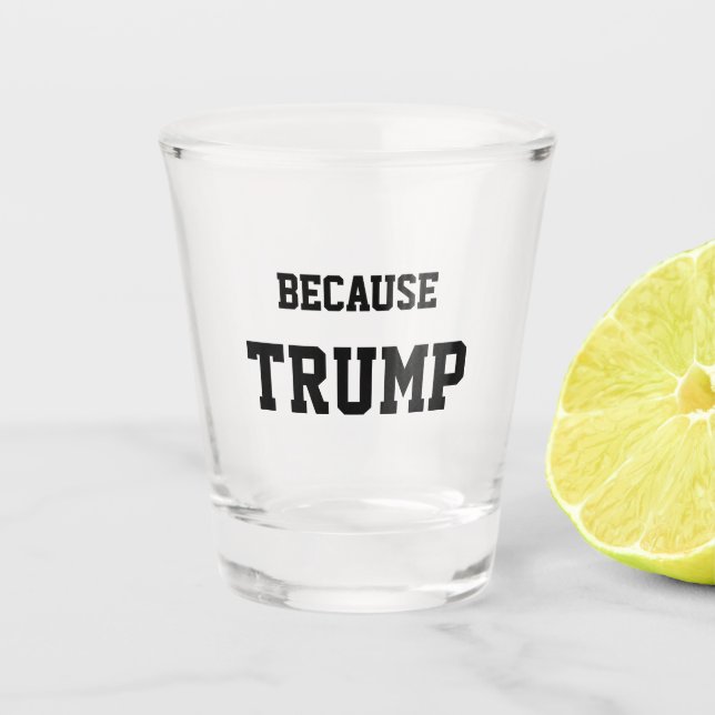 Because Trump Shot Glass (Front)