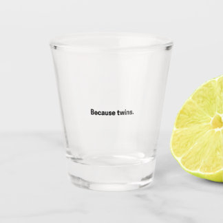 Because Twins Shot Glass