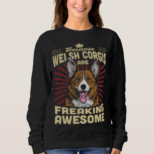 Because Welsh Corgis Are Freaking Awesome Sweatshirt