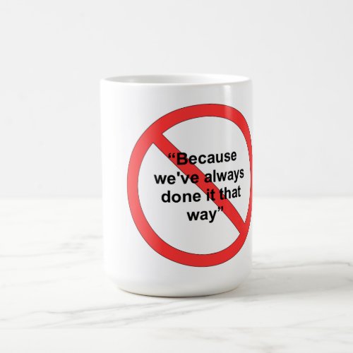 Because weve always done it that way coffee mug