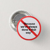 Because we've always done it that way pinback button (Front & Back)