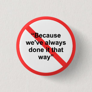 Because we've always done it that way pinback button