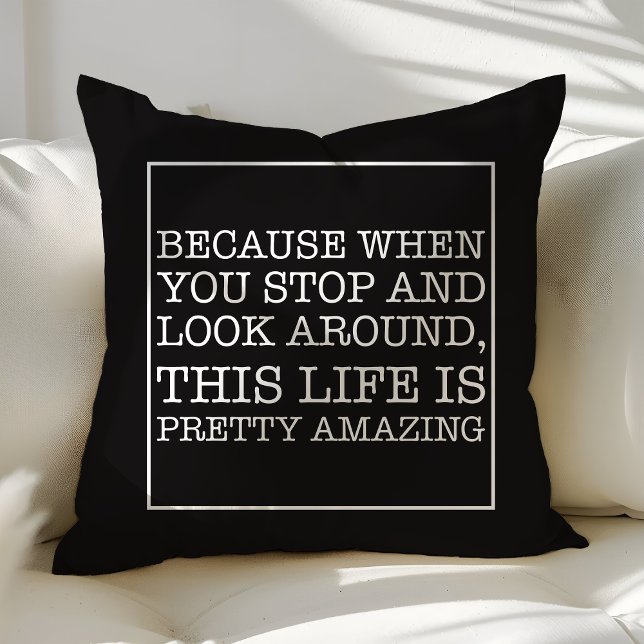 Because when you stop and look around quote throw pillow (Creator Uploaded)