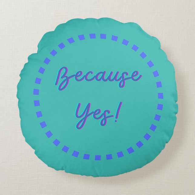 Because Yes! Round Pillow (Front)