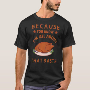 Because You Know I'm All About That Baste Funny Th T-Shirt