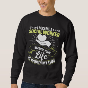 Because Your Life Is Worth My Time Social Worker   Sweatshirt