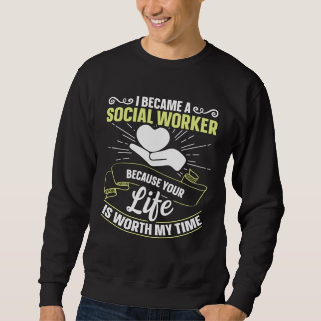 Because Your Life Is Worth My Time Social Worker   Sweatshirt (Front)