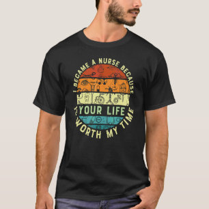 Because Your Life Worth My Time Nurses Day Week Nu T-Shirt
