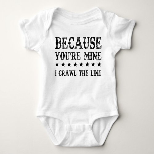 Because Youre Mine I Crawl The Line Funny Baby Bodysuit
