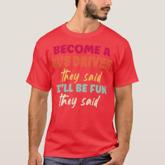 Become A Bus Driver Itamp39ll Be Fun They Said T-Shirt