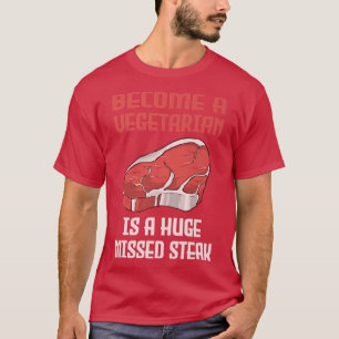 Become A Vegetarian is A Huge Missed Steak BBQ T-Shirt