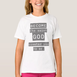 Become the Saint God Created You to Be T-Shirt