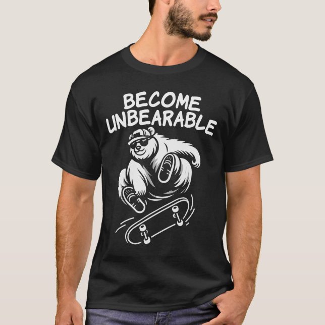 Become Unbearable Funny Skateboarding Bear Meme  T-Shirt (Front)