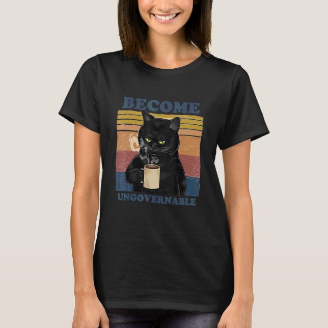 Become Ungovernable Cat Drink T-Shirt (Front)