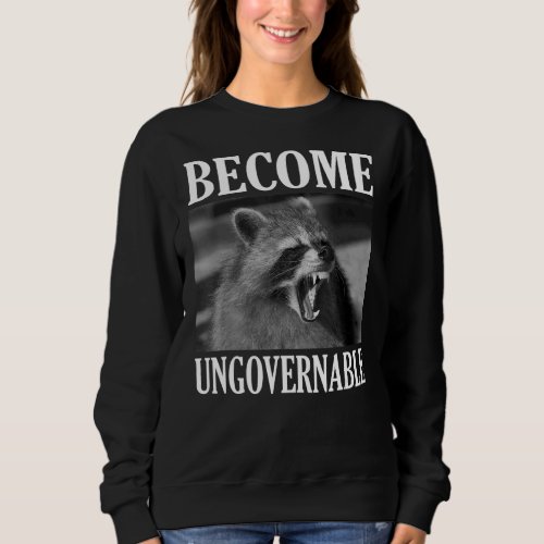 Become Ungovernable  Raccoon Face Meme Men Women Sweatshirt
