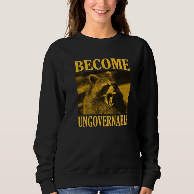 Become Ungovernable  Raccoon Face Meme Men Women Sweatshirt (Front)