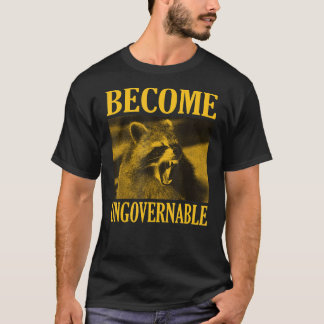 Become Ungovernable Raccoon Face Meme Men Women T-Shirt