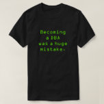 [ Thumbnail: "Becoming a DBa Was a Total Mistake." T-Shirt ]