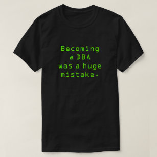 "Becoming a DBA was a total mistake." T-Shirt
