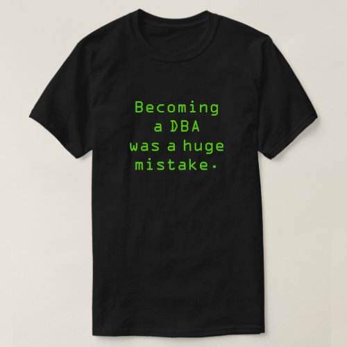Becoming a DBA was a total mistake T_Shirt