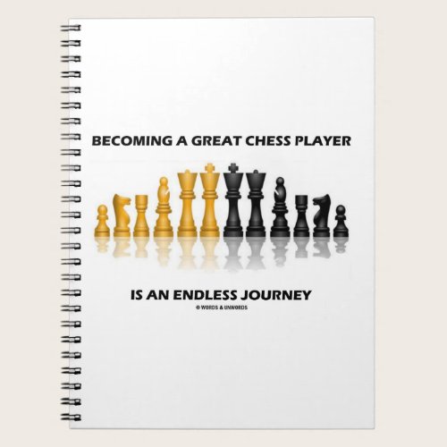 Becoming A Great Chess Player Is Endless Journey Notebook