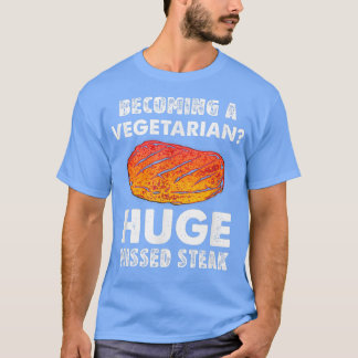 Becoming a Vegetarian Huge Missed Steak Meat Lover T-Shirt