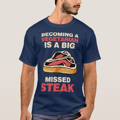 Becoming A Vegetarian Is A Big Missed Steak T_Shirt
