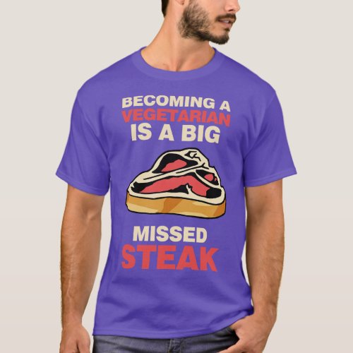 Becoming A Vegetarian Is A Big Missed Steak T_Shirt