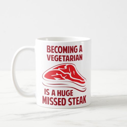 Becoming A Vegetarian Is A Huge Missed Steak  Coffee Mug