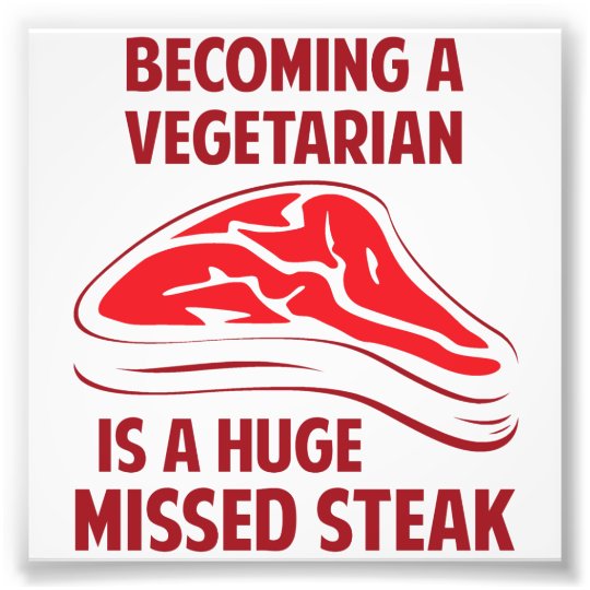 Becoming A Vegetarian Is A Huge Missed Steak Photo Print | Zazzle.com