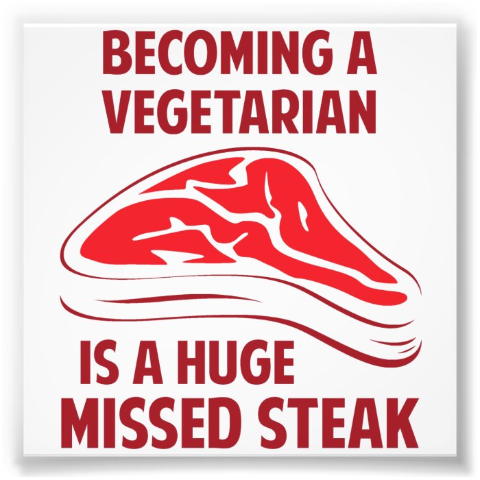 Becoming A Vegetarian Is A Huge Missed Steak Photographic Print