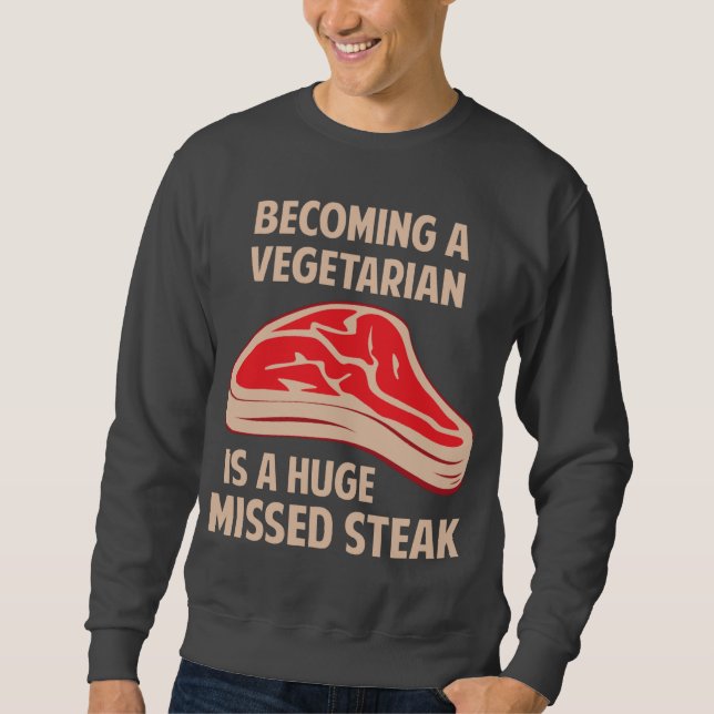 Becoming A Vegetarian Is A Huge Missed Steak Sweatshirt (Front)