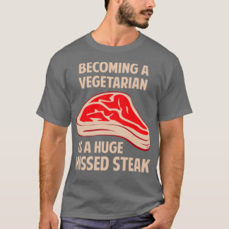 Becoming A Vegetarian Is A Huge Missed Steak T-Shirt