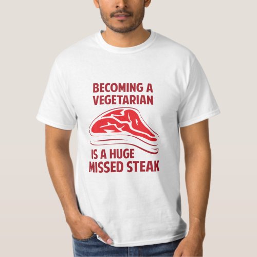 Becoming A Vegetarian Is A Huge Missed Steak  T_Shirt