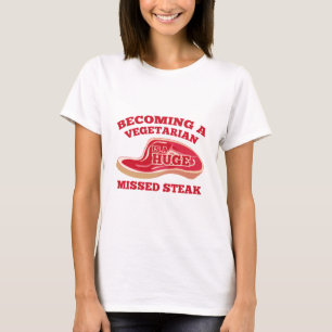 Becoming A Vegetarian Is A Huge Missed Steak T-Shirt