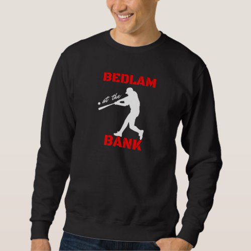 Bedlam at the bank baseball fans sweatshirt
