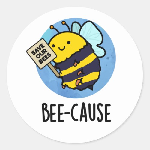 Bee_cause Funny Insect Bee Pun  Classic Round Sticker