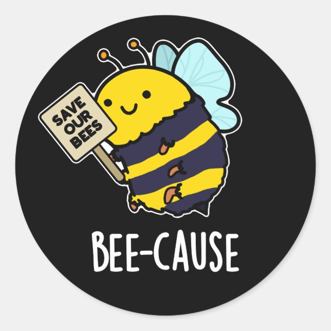 Bee-cause Funny Insect Bee Pun Dark BG Classic Round Sticker (Front)