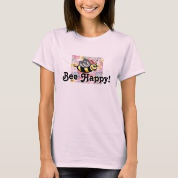 Bee Happy T-shirt by HappyLuckyThankful at Zazzle