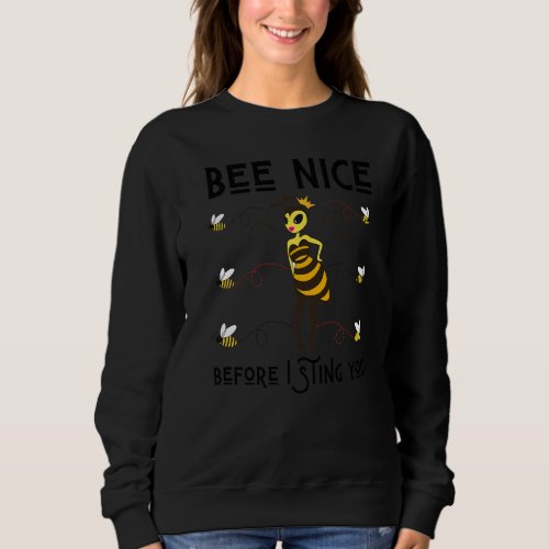 Bee Nice Before I Sting You  Queen Bees Spring Eas Sweatshirt