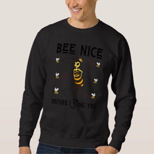 Bee Nice Before I Sting You  Queen Bees Spring Eas Sweatshirt