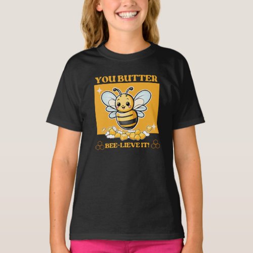 Bee You Butter Bee_lieve it  T_Shirt