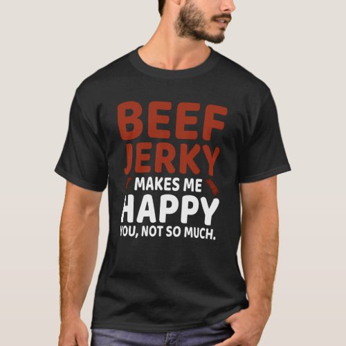 Beef Jerky Makes me Happy Fun Pun Meme T_Shirt