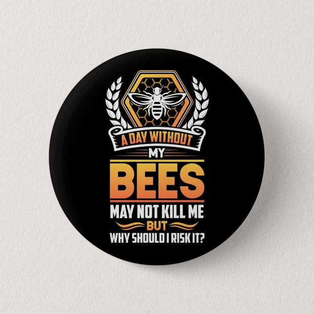 Beekeeper Gift | A Day Without My Bees I Risk Button (Front)