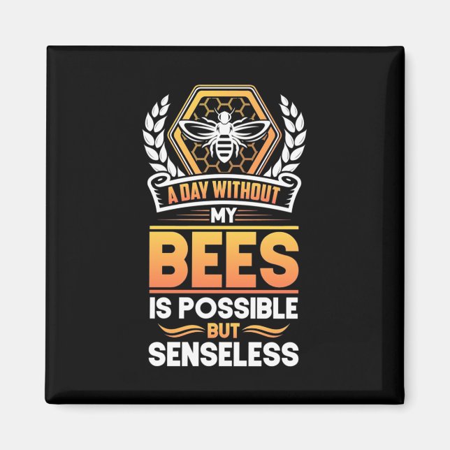Beekeeper Gift |A Day Without My Bees Is Senseless Magnet (Front)