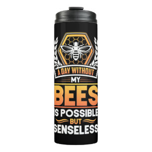 Beekeeper Gift  A Day Without My Bees Is Senseless Thermal Tumbler