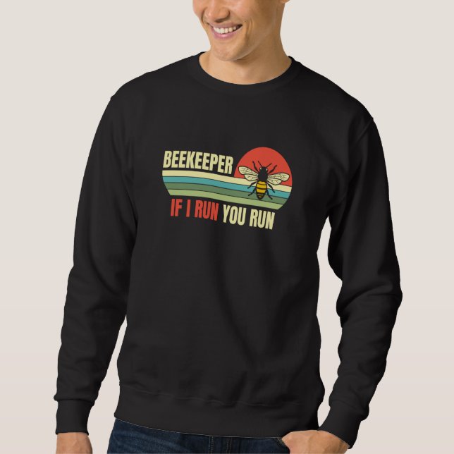 Beekeeper If I Run You Run Apiarist Honeybee Bee W Sweatshirt (Front)