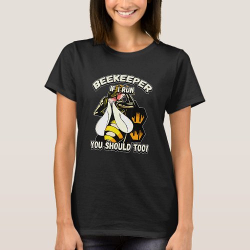Beekeeper  If I Run You Should Too  2 T_Shirt