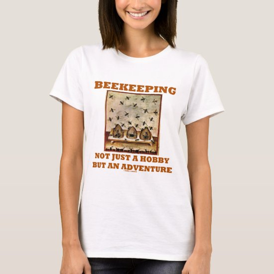 Beekeeping Not Just A Hobby But An Adventure T-Shirt